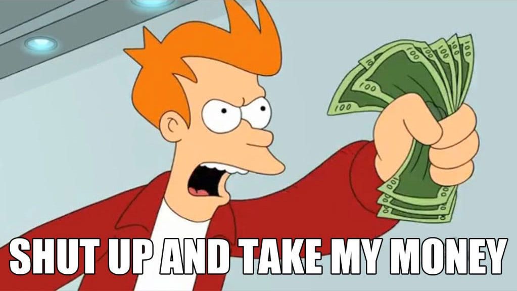 SHUT UP AND TAKE MY MONEY